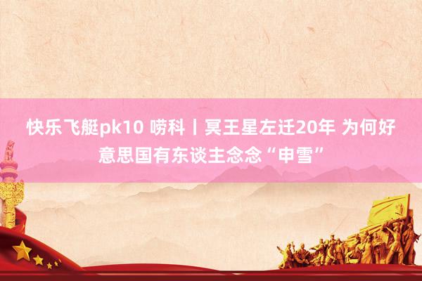 快乐飞艇pk10 唠科丨冥王星左迁20年 为何好意思国有东谈主念念“申雪”