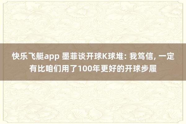 快乐飞艇app 墨菲谈开球K球堆: 我笃信, 一定有比咱们用了100年更好的开球步履