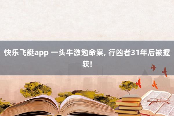 快乐飞艇app 一头牛激勉命案， 行凶者31年后被握获!
