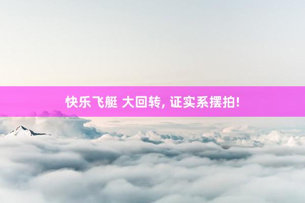快乐飞艇 大回转， 证实系摆拍!